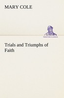 Trials And Triumphs Of Faith Mary Cole