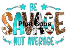 Sublimation Print Be Savage Not Average Ready To Press Heat Transfer