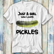 Just A Girl Who Loves Pickles Simple Basic T Shirt Meme Gift Top Tee Unisex 995