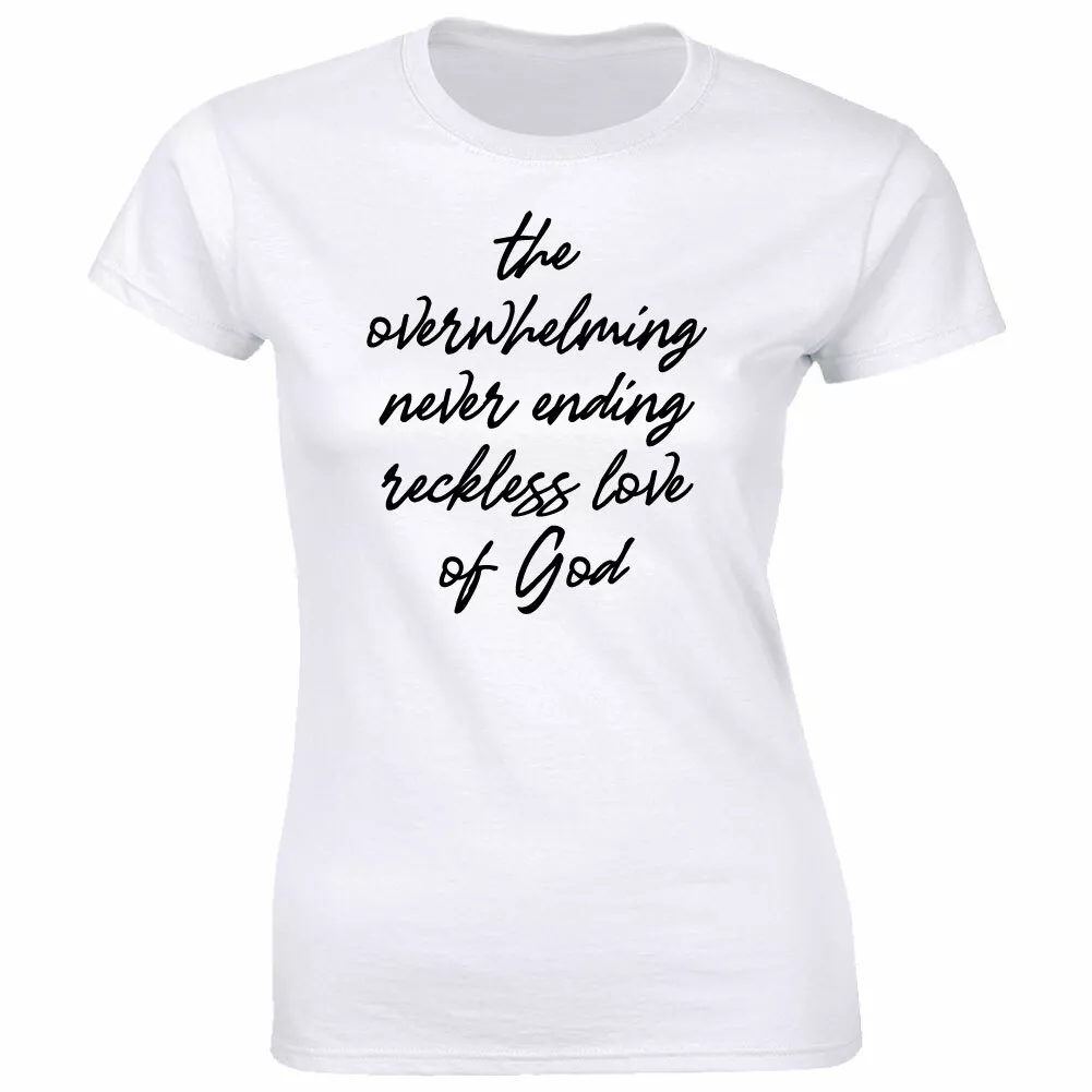 The Overwhelming Never Ending Reckless Love Of God T Shirt for Women
