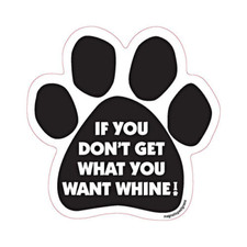 If You Don't Get What You Want Whine Dog Paw Car Magnet