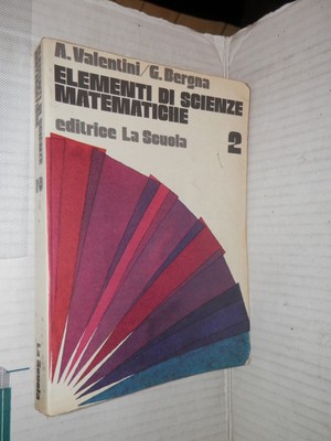 ELEMENTE DER MATHEMATISCHEN NATURWISSENSCHAFTEN A Valentini G Bergna La Scuola 1980 Vol 2 Schule