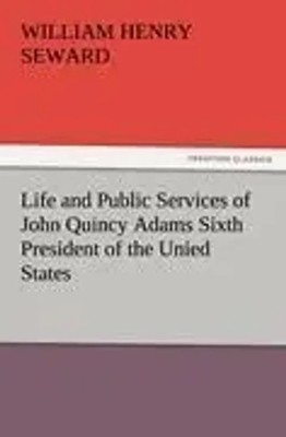 William Henry Seward | Life and Public Services of John Quincy Adams Sixth...