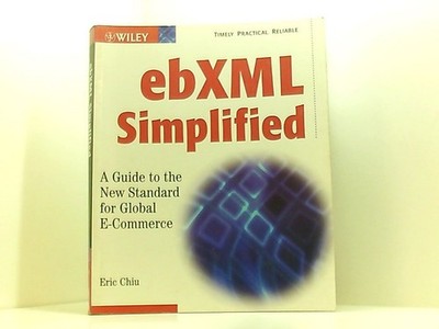 EBXML Simplified: A Guide to the New Standard for Global e-Commerce Chiu, Eric: