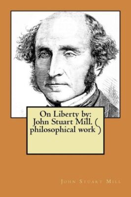On Liberty By: John Stuart Mill  ( Philosophical Work )