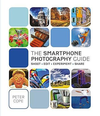 Der Smartphone-Fotografie-Leitfaden: Aufnehmen, bearbeiten, experimentieren, teilen - Cope, Peter