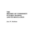History of Commodity Futures Trading and Its Regulation, Hardcover by Markham...