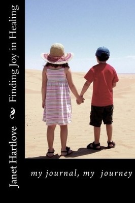 FINDING JOY IN HEALING: MY JOURNAL, MY JOURNEY (VOLUME 1) By Janet Hartlove NEW