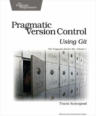 Pragmatic Version Control Using Git (Pragmatic Starter Kit) by Swicegood, Travi