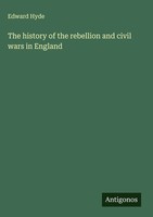 The History Of The Rebellion And Civil Wars In England | Edward Hyde | Englisch