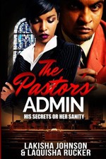 THE PASTOR'S ADMIN: HIS SECRETS OR HER SANITY By Lakisha Johnson & NEW