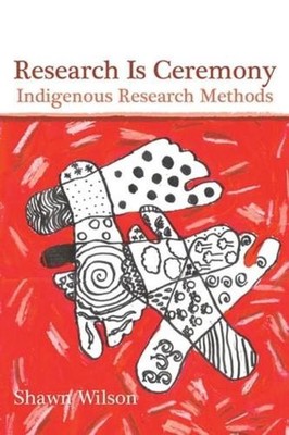 Research Is Ceremony: Indigenous Research Methods by Shawn Wilson (English) Pape