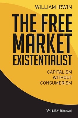 The Free Market Existentialist: Capitalism without Consumerism Buch Wiley