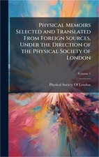 Physical Memoirs Selected and Translated From Foreign Sources, Under the Directi