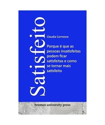 Satisfeito: Porque é que as pessoas insatisfeitas podem ficar satisfeitas e com