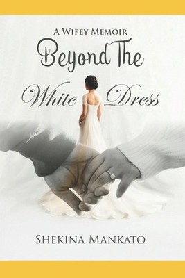 Beyond The White Dress: A Wifey Memoir by Shekina Mankato Paperback Book
