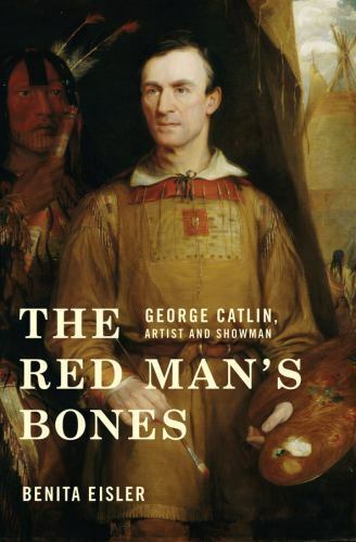 Die Knochen des roten Mannes: George Catlin, Künstler und Schausteller von Eisler, Benita - Bild 1 von 1