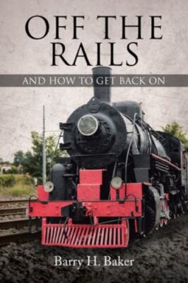 Off the Rails: And How to Get- 1639032770, paperback, Barry H Baker, AUTOGRAPHED