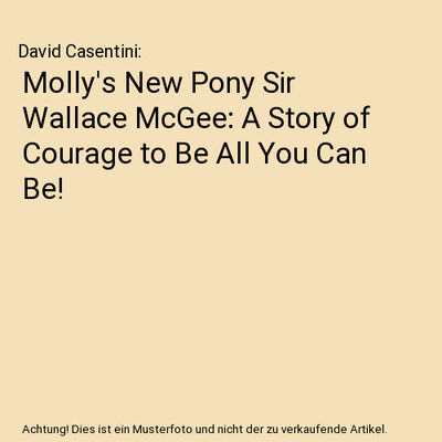Molly's New Pony Sir Wallace McGee: A Story of Courage to Be All You Can Be!, Da