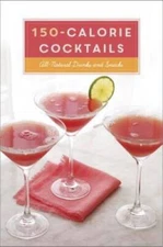 150-Calorie Cocktails: All-Natural Drinks and Snacks - Hardcover - GOOD