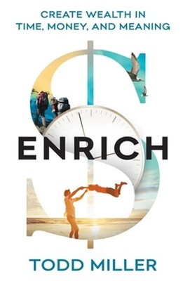 ENRICH: Create Wealth in Time, Money, and Meaning by Todd Miller (English) Hardc