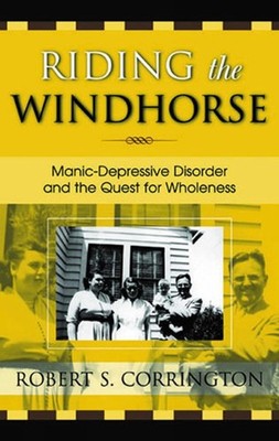 Riding the Windhorse: Manic-Depressive Disorder and the Quest for Wholeness by R