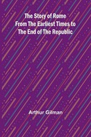 The Story Of Rome From The Earliest Times To The End Of The Republic Gilman Buch