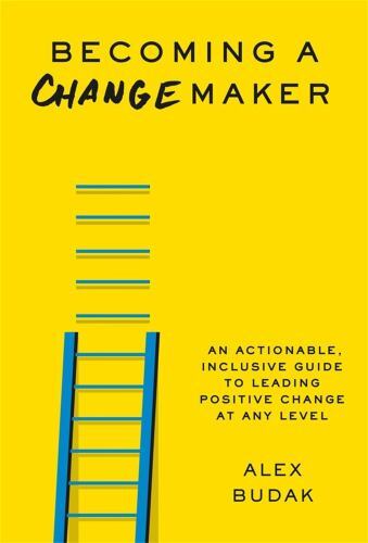Becoming a Changemaker : An Actionable, Inclusive Guide to Leading Positive ...