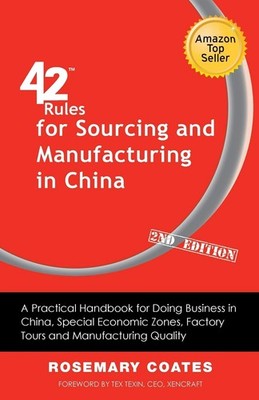 42 Rules for Sourcing and Manufacturing in China (2nd Edition): A Practical ...