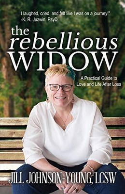 The Rebellious Widow: A Practical Guide to Love and Life After L