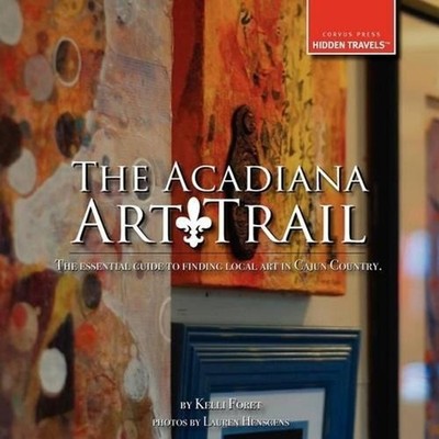 The Acadiana Art Trail: The Essential Guide to Finding Local Art in Cajun Countr