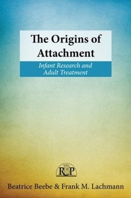 The Origins of Attachment: Infant Research and Adult Treatment by Beatrice Beebe