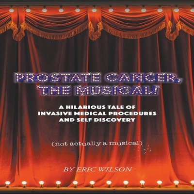 Prostate Cancer, The Musical! by Eric Wilson Paperback Draft2Digi