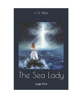 The Sea Lady: Large Print, Wells, H. G.