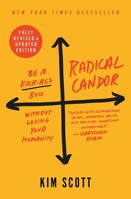 Radical Candor: Fully Revised & Updated Edition: Be a Kick-Ass Boss Without ...