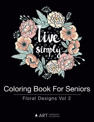 COLORING BOOK FOR SENIORS: FLORAL DESIGNS VOL 2 (VOLUME 7) By Art Therapy NEW