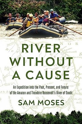 River Without a Cause: An Expedition Thr..., Moses, Sam