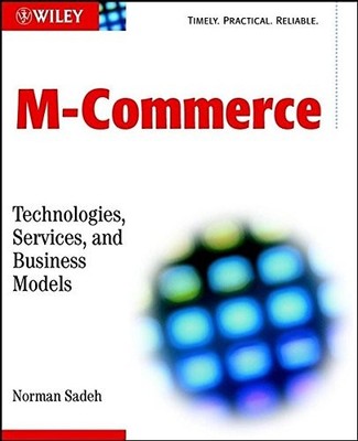 M-COMMERCE: TECHNOLOGIES, SERVICES, AND BUSINESS MODELS By Norman Sadeh