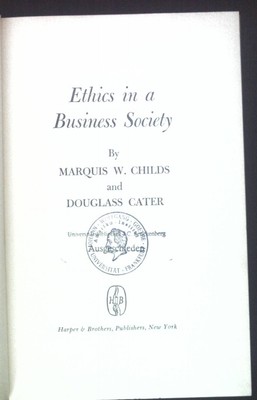 Ethics in a Business Society. Childs, Marquis W. and Douglass Cater:
