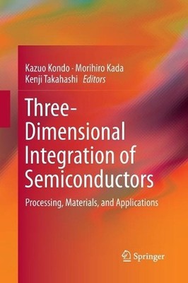 Three-Dimensional Integration of Semiconductors: Processing, Materials, and Appl