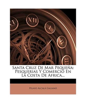 Santa Cruz De Mar Pequeña: Pesquerias Y Comercio En La Costa De Africa...