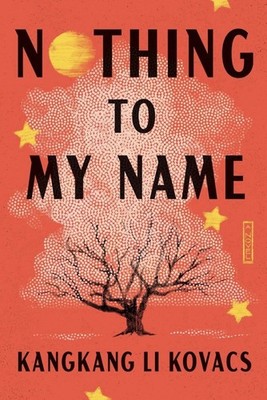Nothing to My Name : A Novel by Kangkang Li Kovacs (Brand New Hardcover)