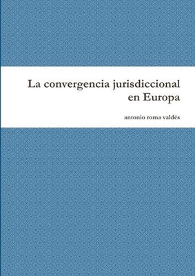 La convergencia jurisdiccional en Europa by Antonio Roma Vald?s (Spanish) Paperb