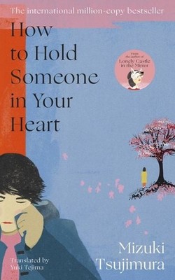 How to Hold Someone in your Heart From the Japanese bestselling author of Lon...