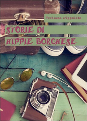 Storie di hippie borghese	 di Verdiana D Ippolito,  2016,  Youcanprint