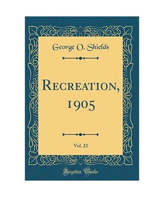 Recreation, 1905, Vol. 22 (Classic Reprint), George O. Shields
