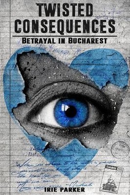 Twisted Consequences: Betrayal in Bucharest by Irie Parker (English) Paperback B