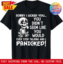 Sorry I Licked You You Didn't Seem Like You Would Ever T-Shirt