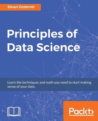 PRINCIPLES OF DATA SCIENCE: LEARN THE TECHNIQUES AND MATH YOU NEED... Sinan Ozde