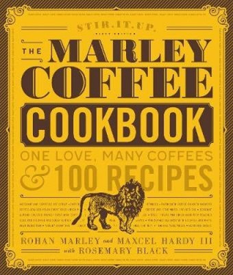 Das Marley Kaffee Kochbuch: Eine Liebe, viele Kaffees und 100 Rezepte